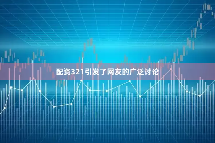 配资321引发了网友的广泛讨论