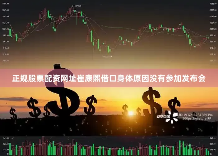 正规股票配资网址崔康熙借口身体原因没有参加发布会