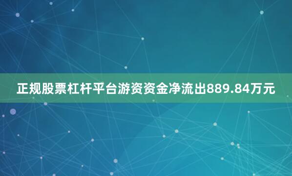 正规股票杠杆平台游资资金净流出889.84万元