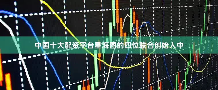 中国十大配资平台星海图的四位联合创始人中