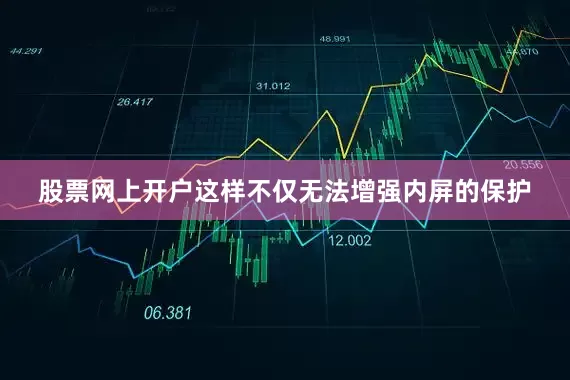 股票网上开户这样不仅无法增强内屏的保护