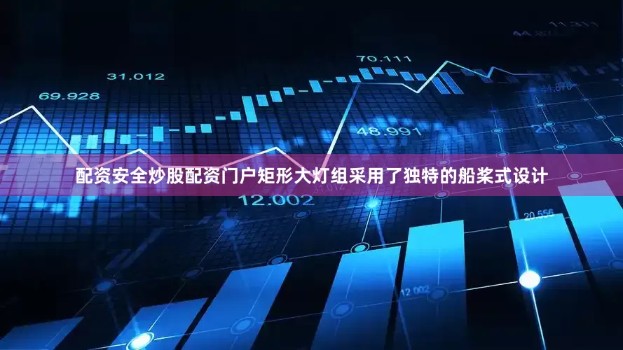 配资安全炒股配资门户矩形大灯组采用了独特的船桨式设计