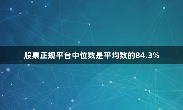 股票正规平台中位数是平均数的84.3%