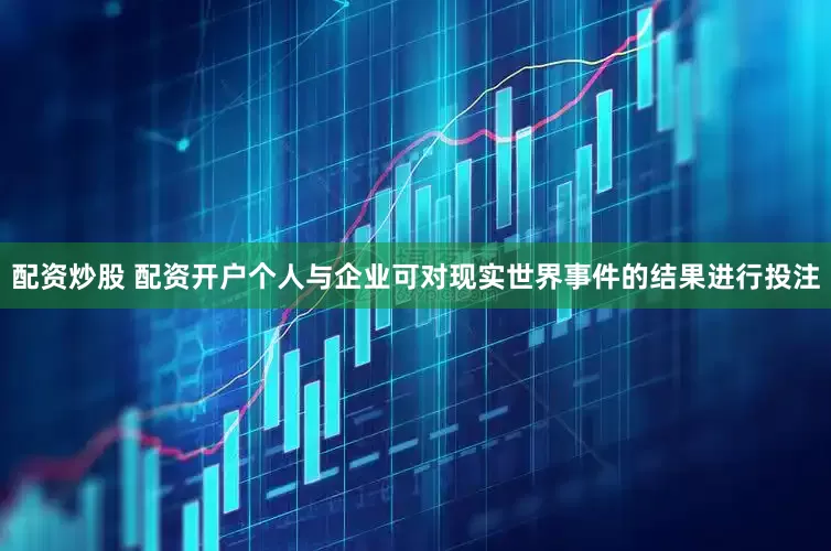 配资炒股 配资开户个人与企业可对现实世界事件的结果进行投注