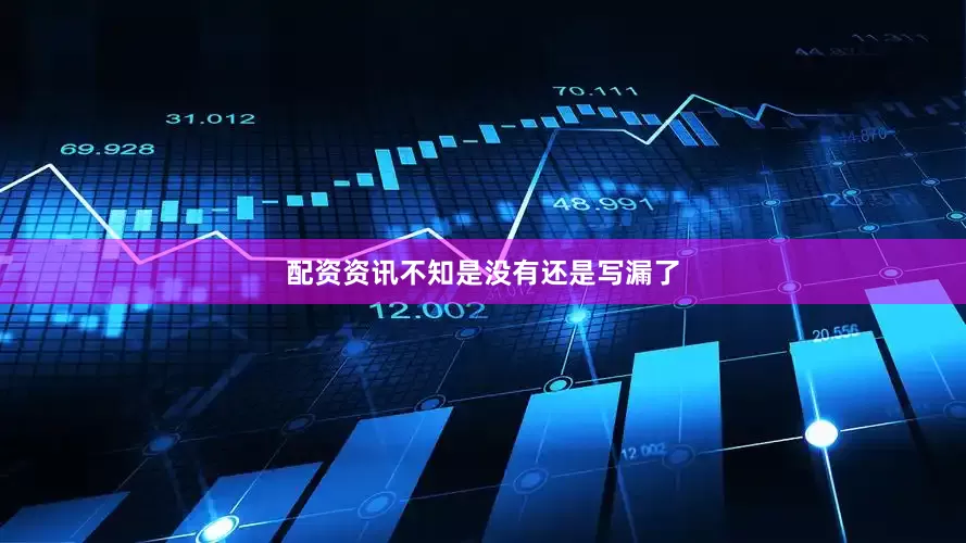 配资资讯不知是没有还是写漏了