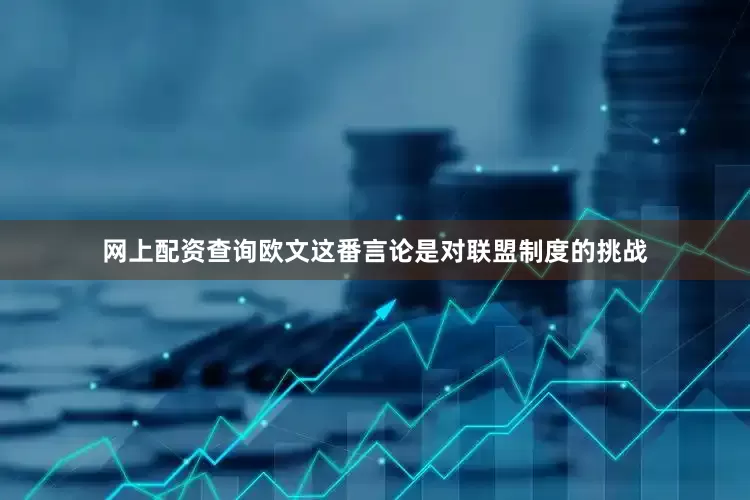 网上配资查询欧文这番言论是对联盟制度的挑战