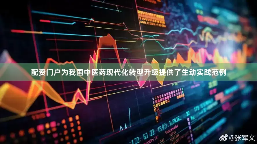 配资门户为我国中医药现代化转型升级提供了生动实践范例
